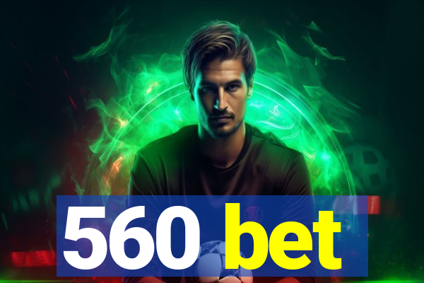 560 bet